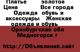 Платье Luna  золотое  › Цена ­ 6 500 - Все города Одежда, обувь и аксессуары » Женская одежда и обувь   . Оренбургская обл.,Медногорск г.